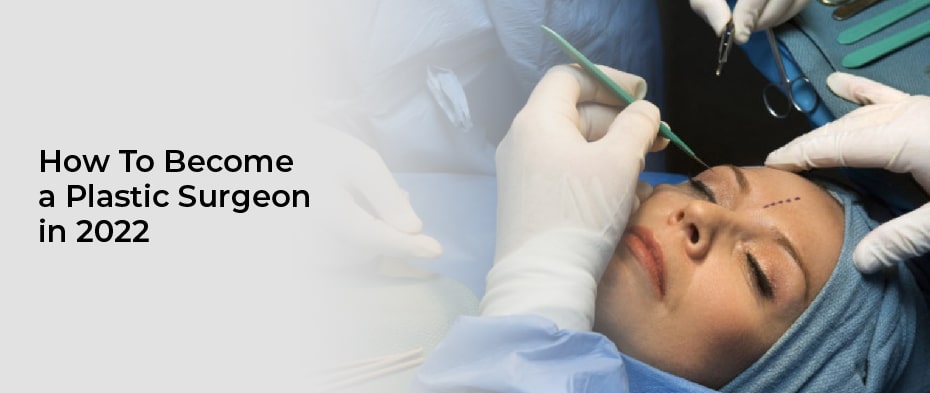 How To Become a Plastic Surgeon in 2022