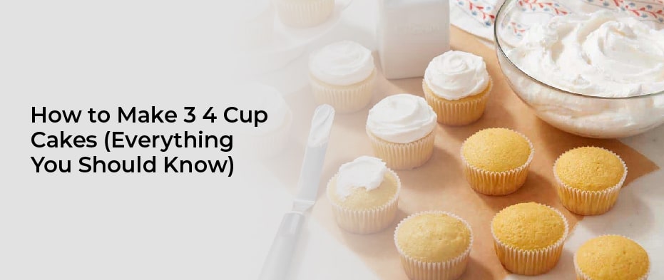 How to Make 3 4 Cup Cakes (Everything You Should Know)