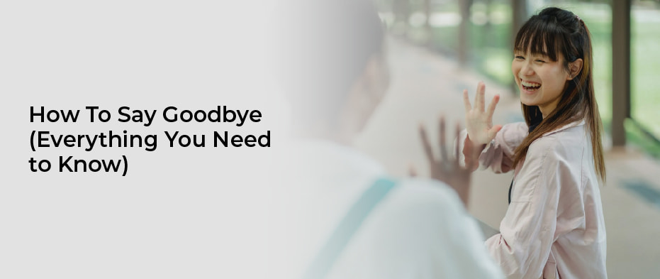 How To Say Goodbye (Everything You Need to Know)
