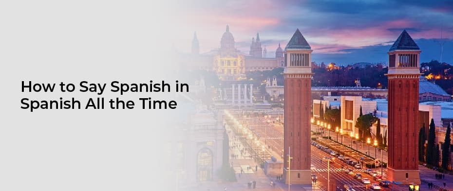 How to Say Spanish in Spanish All the Time