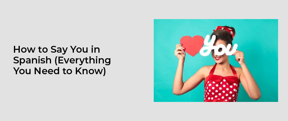 How To Say You In Spanish Everything You Need To Know 